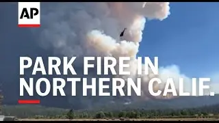 Firefighters battle the reawakened Park Fire in Northern Calif.