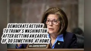 Democrats return to Trump's Washington after getting an earful of 'do something' at home