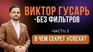 Виктор Гусарь - БЕЗ ФИЛЬТРОВ. В ЧЁМ СЕКРЕТ УСПЕХА? часть 2