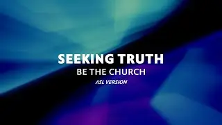 Seeking Truth - ASL Version