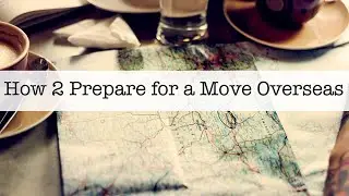 How 2 Prepare for a Move Overseas