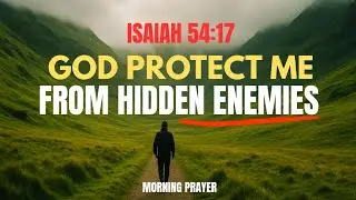 Lord, Protect Me from Every Hidden Enemy This Morning | Isaiah 54:17.