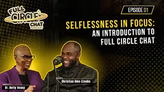 Selflessness in Focus: Exploring the Power of Selflessness | Full Circle Chat on Personal Growth
