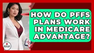 How Do PFFS Plans Work In Medicare Advantage? - Medicare Made Simple Guide