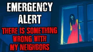 EMERGENCY ALERT : There's Something Wrong With My Neighbor !