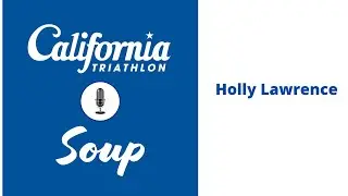 California Triathlon Soup: S2 E4 - Holly Lawrence