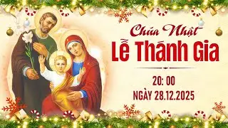 TRỰC TIẾP: THÁNH LỄ KÍNH THÁNH GIA THẤT || 20:00, NGÀY 28.12.2025 TẠI NHÀ THỜ THÁI HÀ