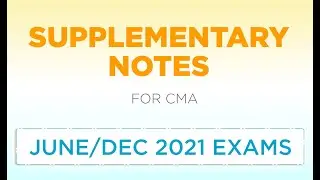 SUPPLEMENTARY NOTES FOR CMA JUNE/DEC 2021 EXAMS