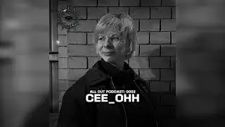 CEE_OHH | ALL OUT PODCAST #0002