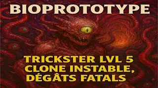 Bioprototype &ndash; Trickster lvl 5 : clone instable, d&eacute;g&acirc;ts fatals