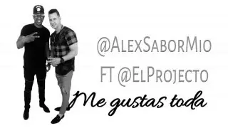 Alex Sabor Mio FT El Projecto - Me Gustas Toda