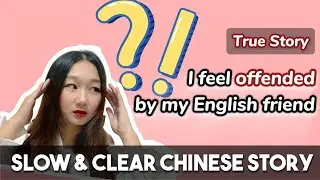 Slow Chinese Story: I feel offended by what my English friend said | Cultural Differences