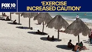 State Department raises Mexico travel advisory l FOX 10 Phoenix