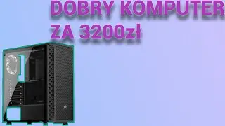 Dobry Komputer za 3200zł | Kąkuter