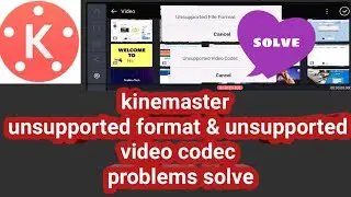 kinemaster unsupported format & unsupported video codec problem solve