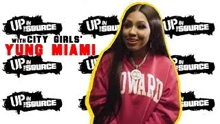 UP INTHE SOURCE | City Girls' Yung Miami Shares How 