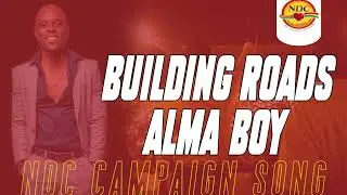 Alma Boy - Building Roads (NDC Campaign Song 2022)