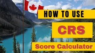 HOW TO USE CRS SCORE CALCULATOR  | Immigration Canada