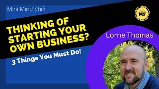 Thinking of Starting Your Own Business? Three Things You Must Do! | Lorne Thomas