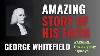 He Stopped Preaching And Prayed For a Dying Girl In The Audience | George Whitefield