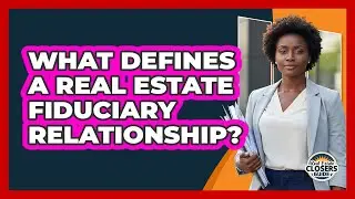 What Defines a Real Estate Fiduciary Relationship?