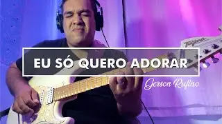 Guitar Cover - Eu só QUERO adorar - Gerson Rufino