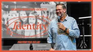 Identity | Identity With Your Identity | Pastor Tod Delay