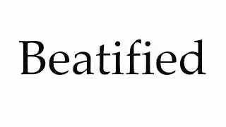 How to Pronounce Beatified