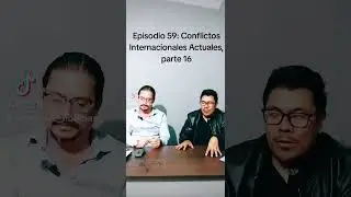 Episodio 59: Conflictos Internacionales Actuales, parte 16