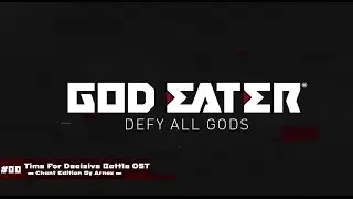 God Eater 2 Rage Burst - Time for Decisive Battle OST (Chant Edition)