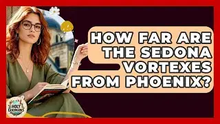 How Far Are The Sedona Vortexes From Phoenix? - Holy Landmarks