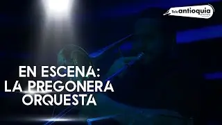 #EnEscenaTA, La Pregonera Orquesta - Teleantioquia