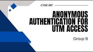 Anonymous Authentication for UTM Access CYSE 587 Team B