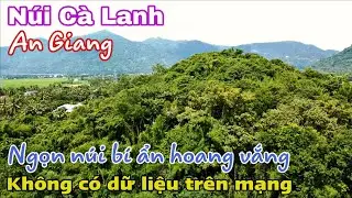 Núi Cà Lanh - An Giang. Ngọn núi bí hiểm hoang vắng, không có một dữ liệu gì nói đến ngọn núi này.