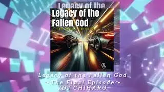 Legacy of the Fallen God〜The Final Episode〜/DJ CHIHARU