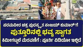 ಕಾರ್ಗಿಲ್ ವೀರ ಪರಮವೀರಚಕ್ರ ಪುರಸ್ಕೃತ ಲೆಫ್ಟಿನೆಂಟ್ ಸಂಜಯ್ ಕುಮಾರ್ ಪುತ್ತೂರಿನಲ್ಲಿ ವೈಭವದ ಸ್ವಾಗತ 