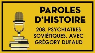 208  L&rsquo;histoire sovi&eacute;tique au miroir de la psychiatrie, avec Gr&eacute;gory Dufaud