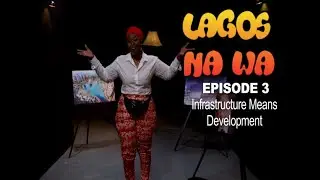 Infrastructure Means Development? - Lagos Na Wa (EP 3)