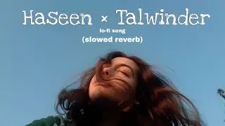 Haseen × Talwinder (slowed reverb) song || lo-fi song || viral song || @Talwiinder sadsong