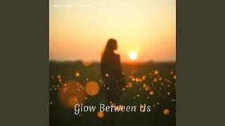 Glow Between Us
