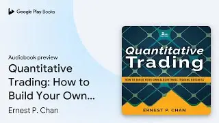 Quantitative Trading: How to Build Your Own&hellip; by Ernest P. Chan &middot; Audiobook preview