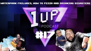 Waterpark failures, How to pizza and Drinking disasters - The 1UP Podcast Ep. 17
