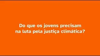 Do que os jovens precisam na luta pela justiça climática?