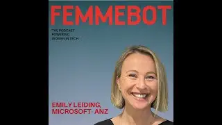 Femmebot Podcast - Emily Leiding, Microsoft Australia