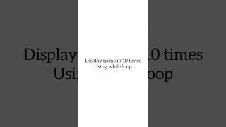 Display your name in 10 times using while loop.