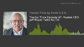 Tractor Time Episode 47: Rodale CEO Jeff Moyer Talks No-Till