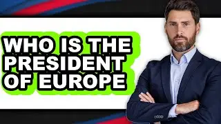 Who Is the President of Europe 2025 - Easy Guide