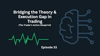 From Theory to Action: Bridging the Decision-Making Gap in Trading - Ep 33