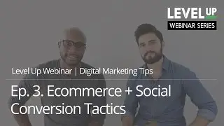 Ecommerce + Social Conversion Tactics | Level Up Webinar Ep.3