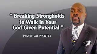 Breaking Strongholds To Walk In Your God-Given Potential//Pastor Eric Nkuili.